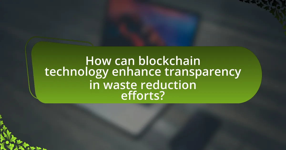How can blockchain technology enhance transparency in waste reduction efforts?