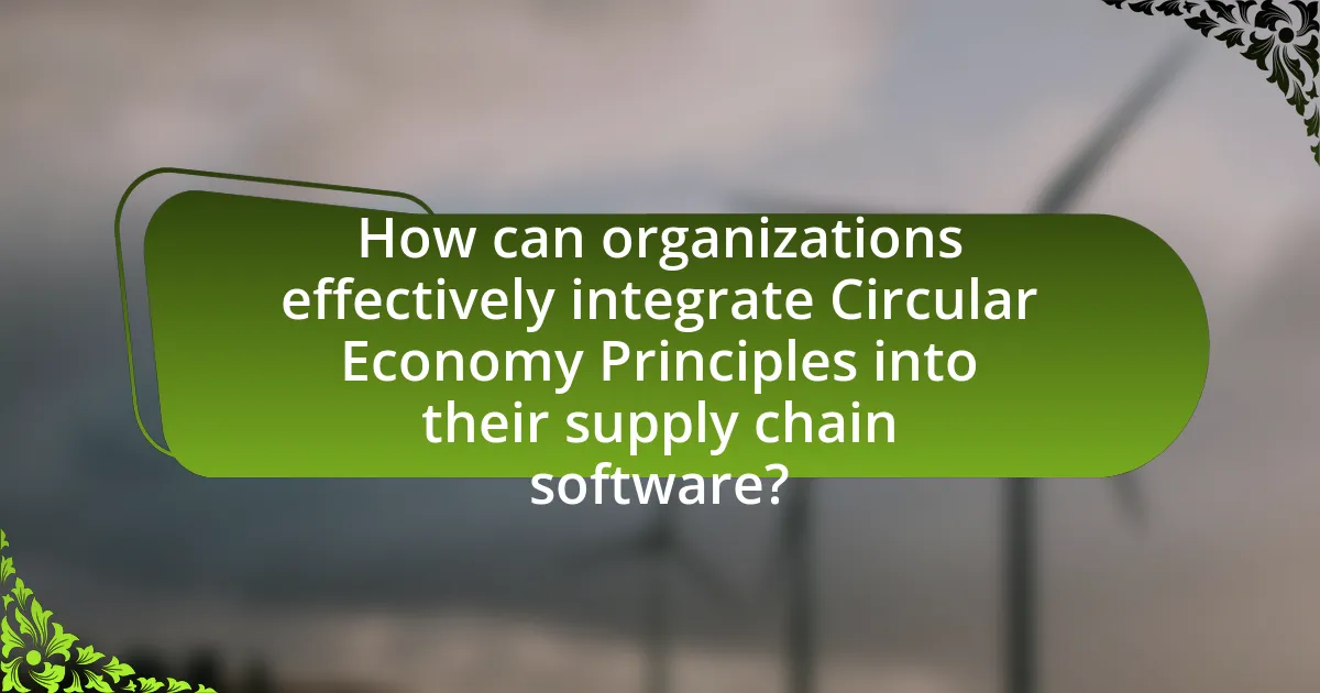 How can organizations effectively integrate Circular Economy Principles into their supply chain software?