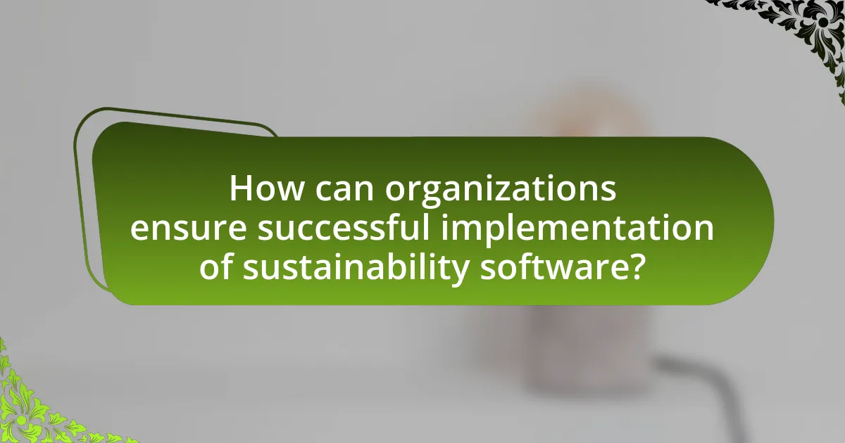 How can organizations ensure successful implementation of sustainability software?