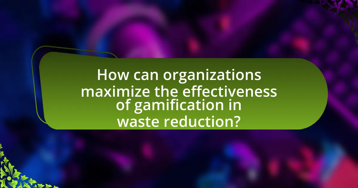 How can organizations maximize the effectiveness of gamification in waste reduction?