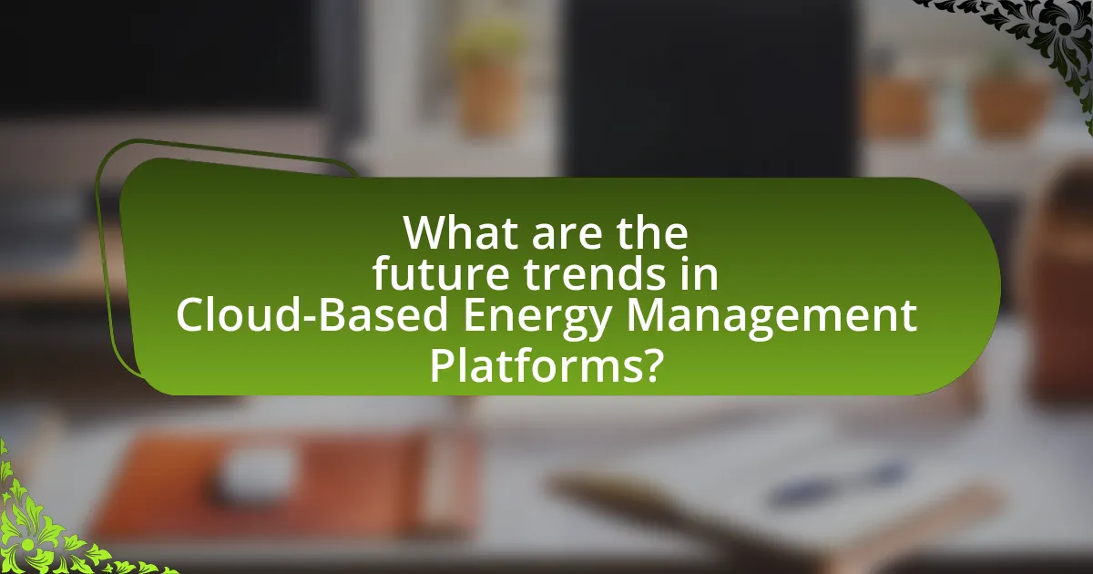 What are the future trends in Cloud-Based Energy Management Platforms?