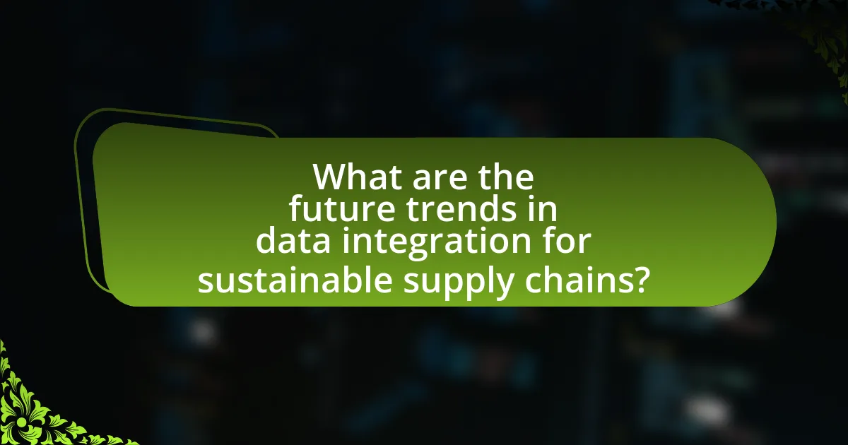 What are the future trends in data integration for sustainable supply chains?