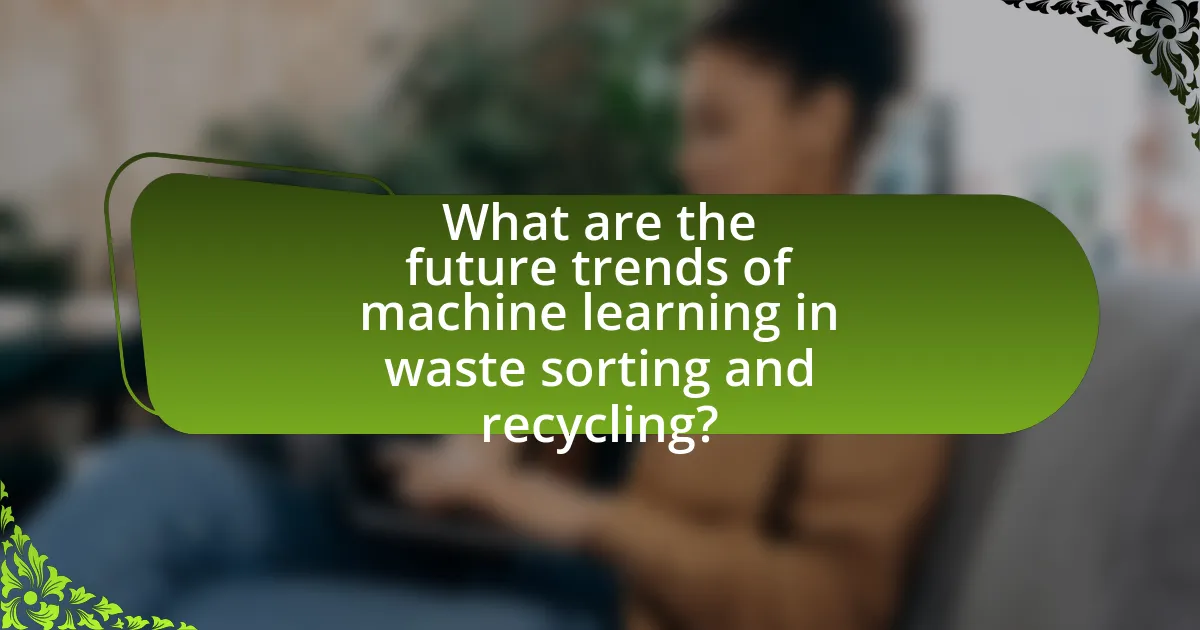 What are the future trends of machine learning in waste sorting and recycling?