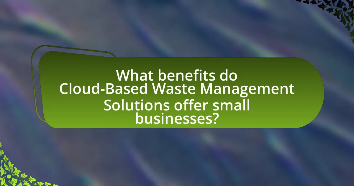 What benefits do Cloud-Based Waste Management Solutions offer small businesses?