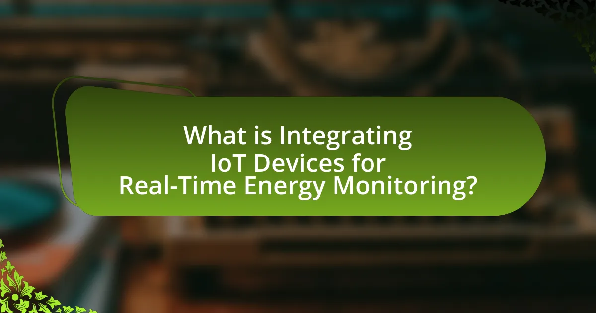 What is Integrating IoT Devices for Real-Time Energy Monitoring?