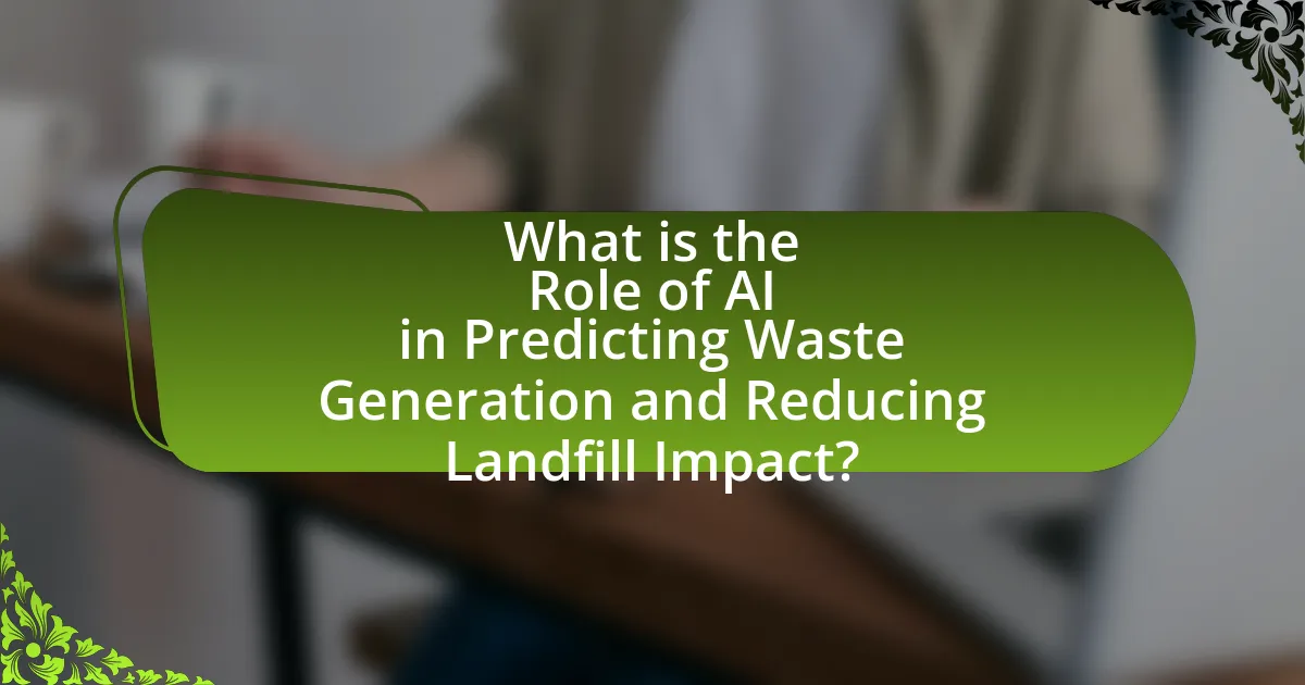 What is the Role of AI in Predicting Waste Generation and Reducing Landfill Impact?