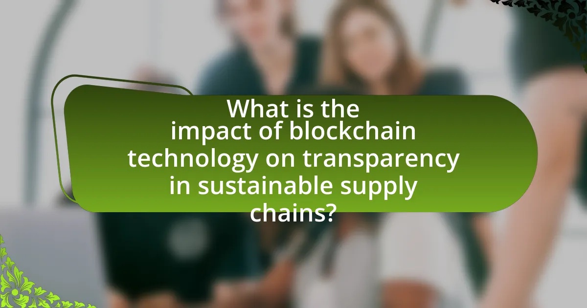 What is the impact of blockchain technology on transparency in sustainable supply chains?